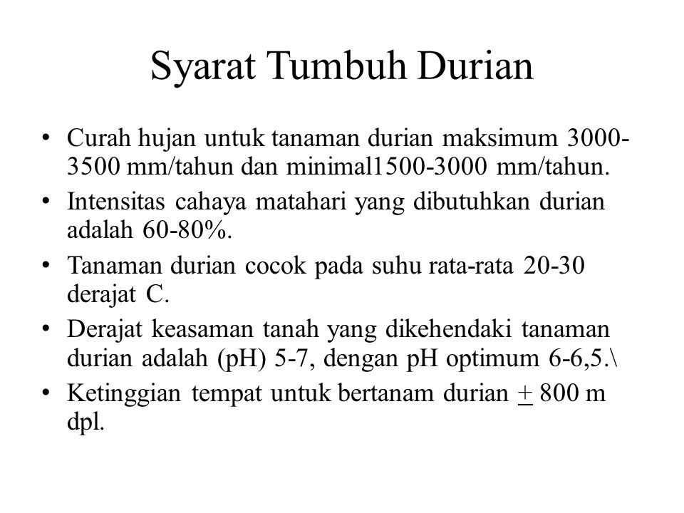 Syarat Tumbuh Durian Curah hujan untuk tanaman durian maksimum mm/tahun dan minimal mm/tahun.