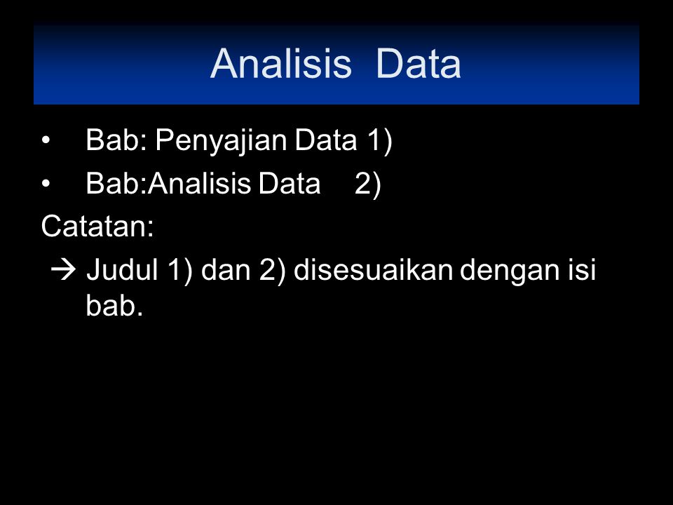 Analisis Data Bab: Penyajian Data 1) Bab:Analisis Data 2) Catatan:
