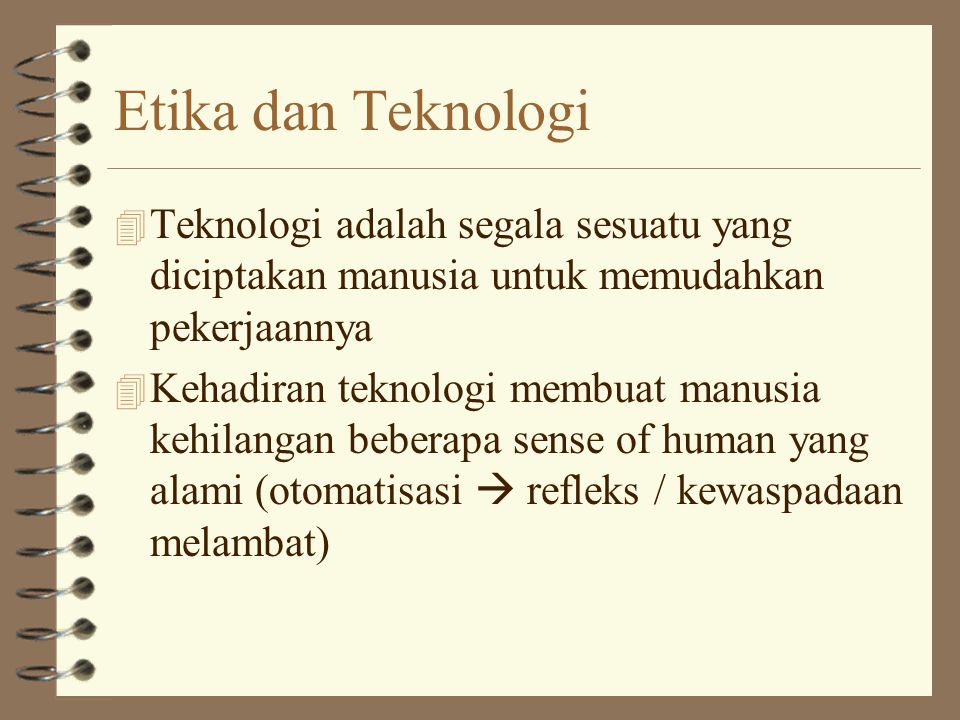 Etika dan Teknologi Teknologi adalah segala sesuatu yang diciptakan manusia untuk memudahkan pekerjaannya.