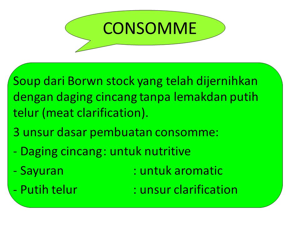 CONSOMME Soup dari Borwn stock yang telah dijernihkan dengan daging cincang tanpa lemakdan putih telur (meat clarification).