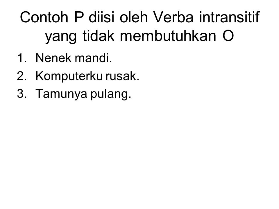Contoh P diisi oleh Verba intransitif yang tidak membutuhkan O