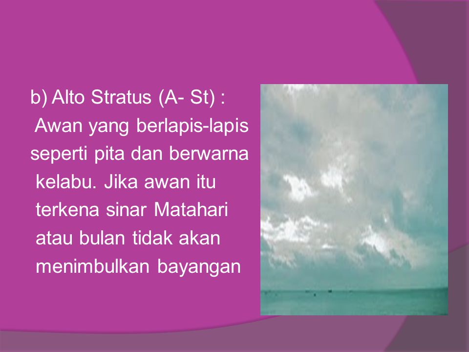 b) Alto Stratus (A- St) : Awan yang berlapis-lapis seperti pita dan berwarna kelabu.