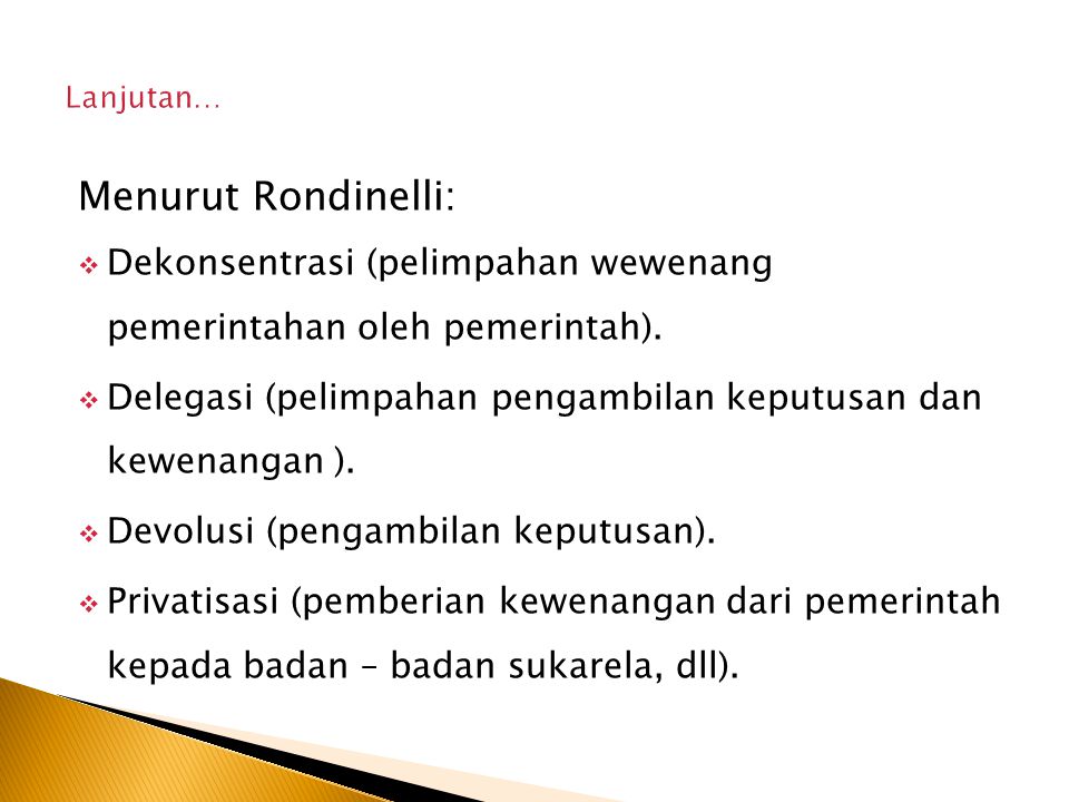 Lanjutan… Menurut Rondinelli: Dekonsentrasi (pelimpahan wewenang pemerintahan oleh pemerintah).