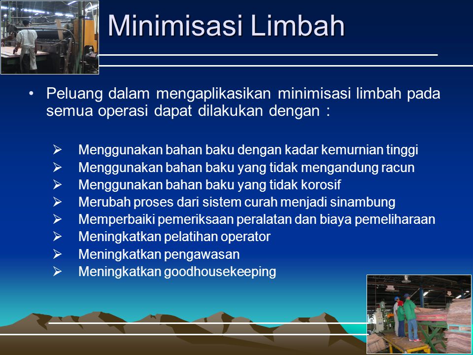 Minimisasi Limbah Peluang dalam mengaplikasikan minimisasi limbah pada semua operasi dapat dilakukan dengan :