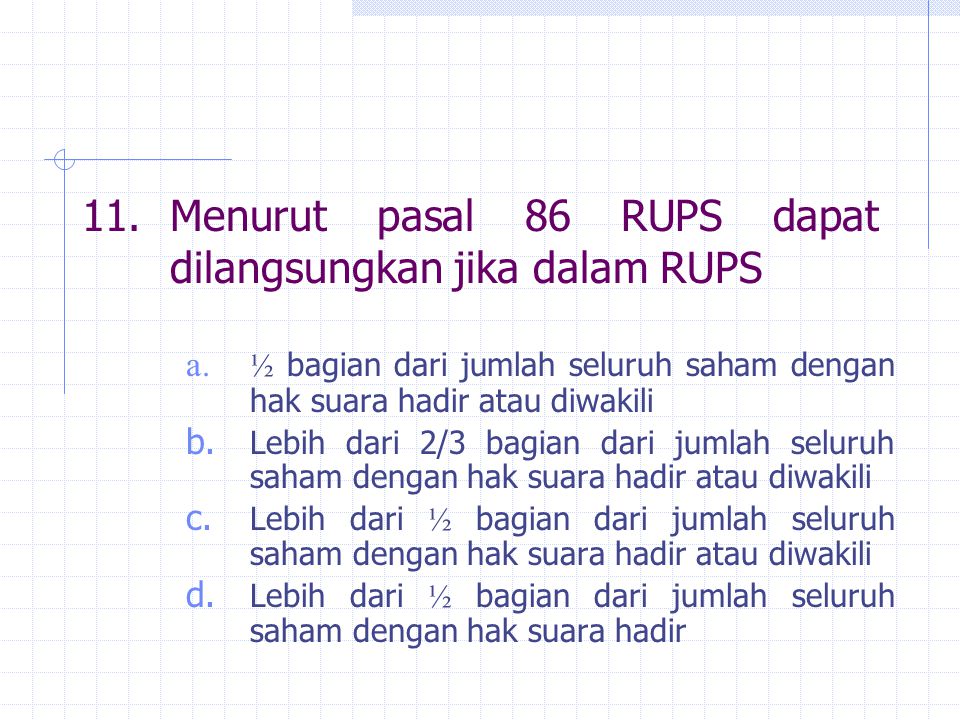 11. Menurut pasal 86 RUPS dapat dilangsungkan jika dalam RUPS