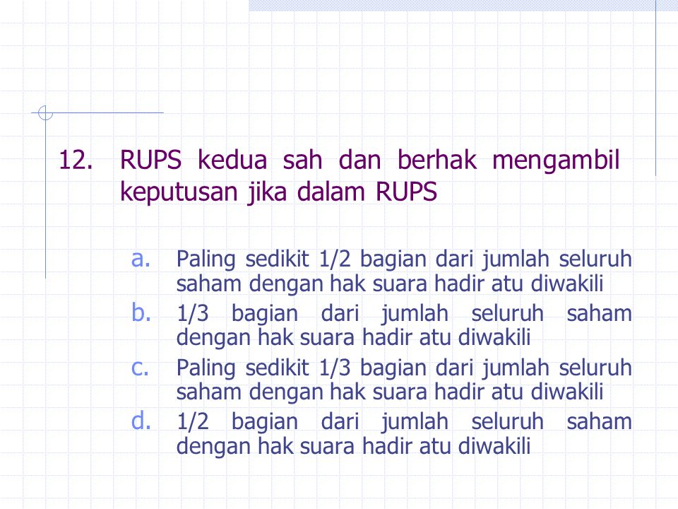 12. RUPS kedua sah dan berhak mengambil keputusan jika dalam RUPS
