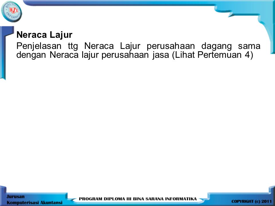 Neraca Lajur Penjelasan ttg Neraca Lajur perusahaan dagang sama dengan Neraca lajur perusahaan jasa (Lihat Pertemuan 4)