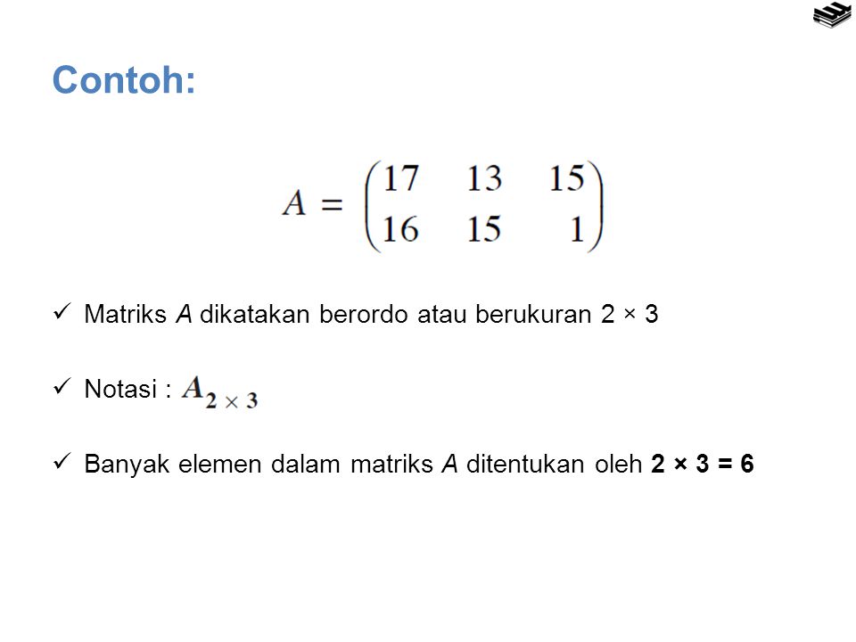 Contoh: Matriks A dikatakan berordo atau berukuran 2 × 3 Notasi :