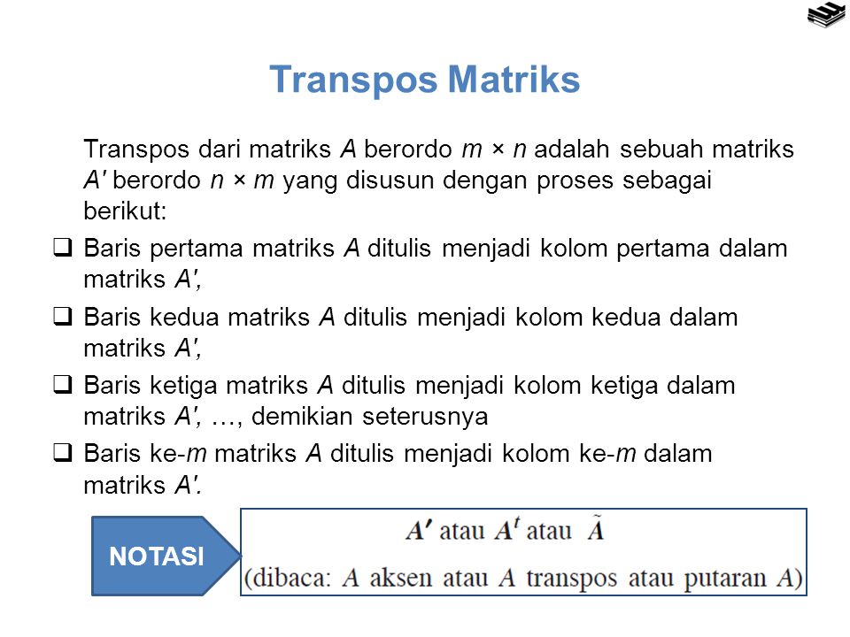 Transpos Matriks Transpos dari matriks A berordo m × n adalah sebuah matriks A′ berordo n × m yang disusun dengan proses sebagai berikut: