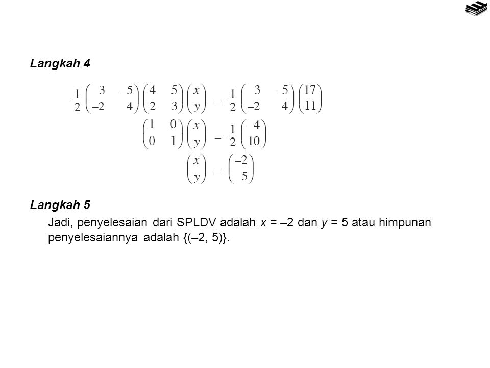 Langkah 4 Langkah 5 Jadi, penyelesaian dari SPLDV adalah x = –2 dan y = 5 atau himpunan penyelesaiannya adalah {(–2, 5)}.