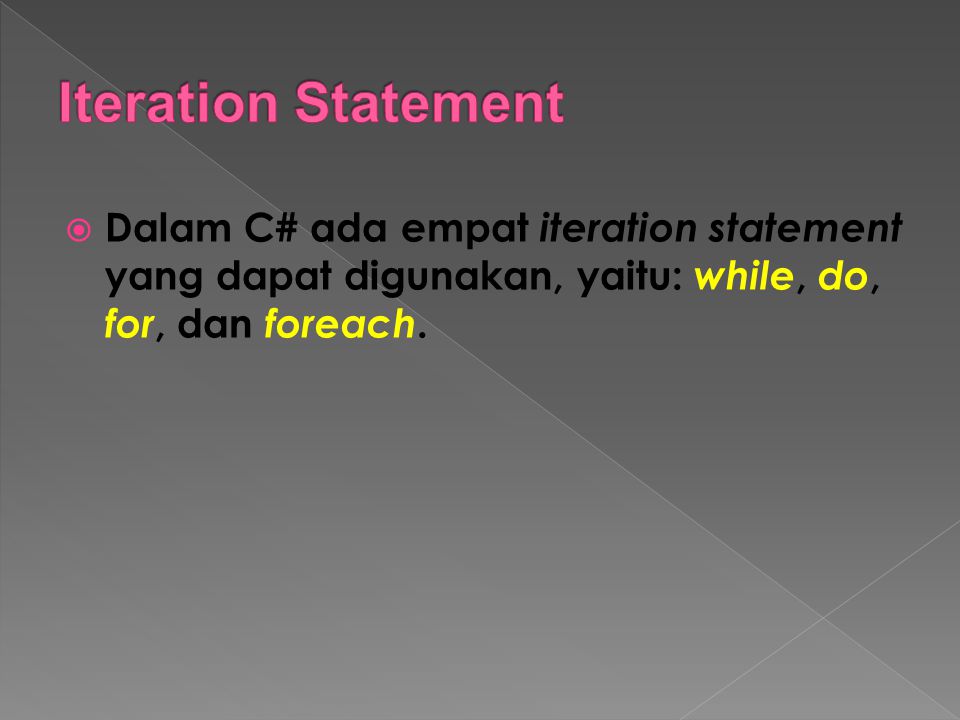 Iteration Statement Dalam C# ada empat iteration statement yang dapat digunakan, yaitu: while, do, for, dan foreach.
