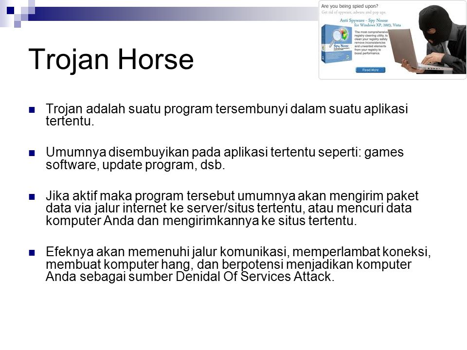 Trojan Horse Trojan adalah suatu program tersembunyi dalam suatu aplikasi tertentu.