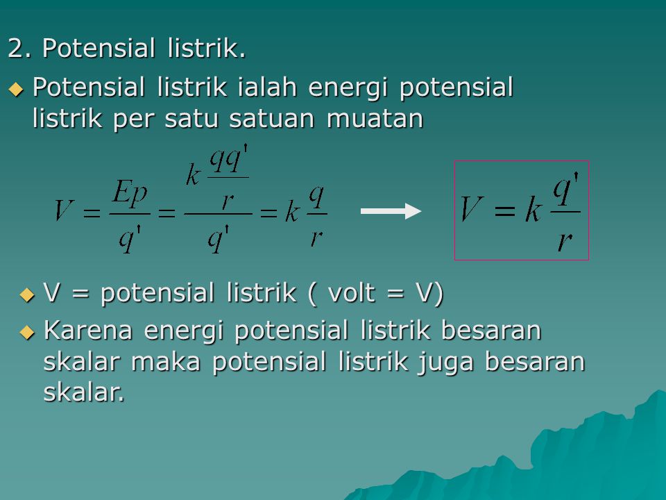 2. Potensial listrik. Potensial listrik ialah energi potensial listrik per satu satuan muatan. V = potensial listrik ( volt = V)