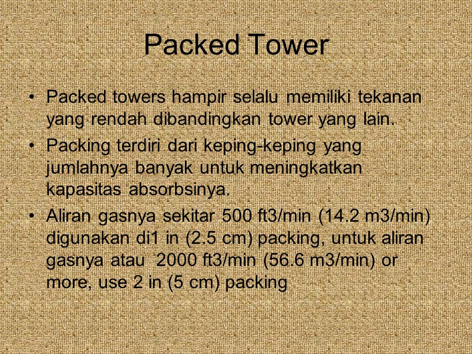 Packed Tower Packed towers hampir selalu memiliki tekanan yang rendah dibandingkan tower yang lain.
