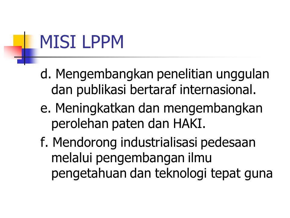 MISI LPPM d. Mengembangkan penelitian unggulan dan publikasi bertaraf internasional. e. Meningkatkan dan mengembangkan perolehan paten dan HAKI.