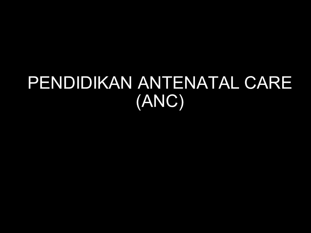 PENDIDIKAN ANTENATAL CARE (ANC)‏