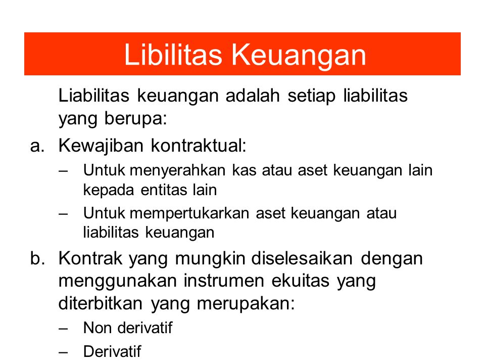 Libilitas Keuangan Liabilitas keuangan adalah setiap liabilitas yang berupa: Kewajiban kontraktual: