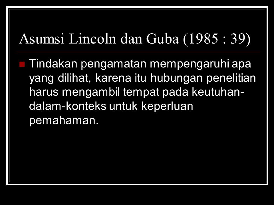 Asumsi Lincoln dan Guba (1985 : 39)