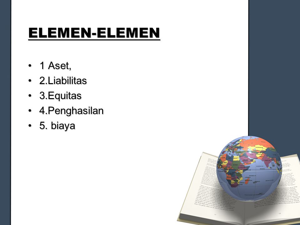 ELEMEN-ELEMEN 1 Aset, 2.Liabilitas 3.Equitas 4.Penghasilan 5. biaya