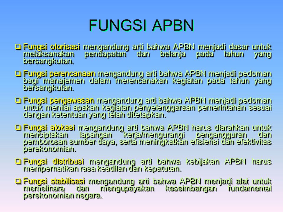 FUNGSI APBN Fungsi otorisasi mengandung arti bahwa APBN menjadi dasar untuk melaksanakan pendapatan dan belanja pada tahun yang bersangkutan.