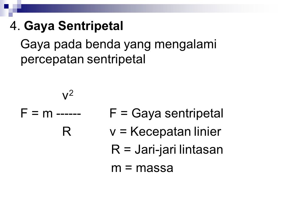 4. Gaya Sentripetal Gaya pada benda yang mengalami percepatan sentripetal. v2. F = m F = Gaya sentripetal.