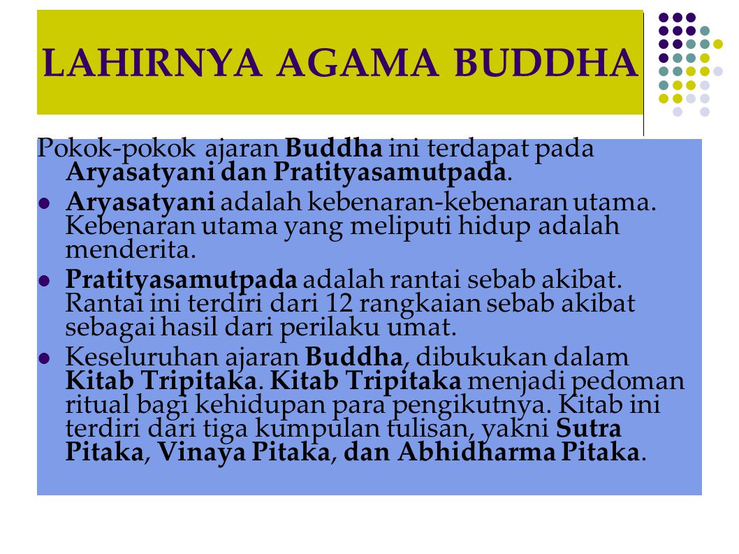 LAHIRNYA AGAMA BUDDHA Pokok-pokok ajaran Buddha ini terdapat pada Aryasatyani dan Pratityasamutpada.