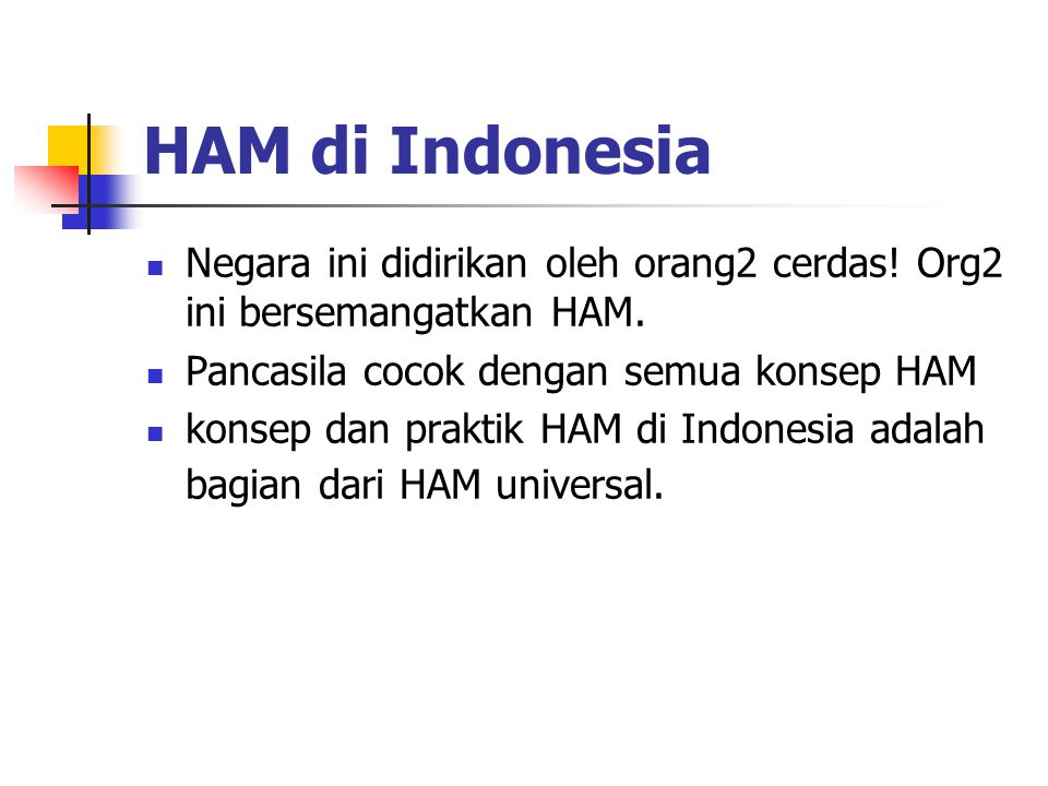 HAM di Indonesia Negara ini didirikan oleh orang2 cerdas! Org2 ini bersemangatkan HAM. Pancasila cocok dengan semua konsep HAM.