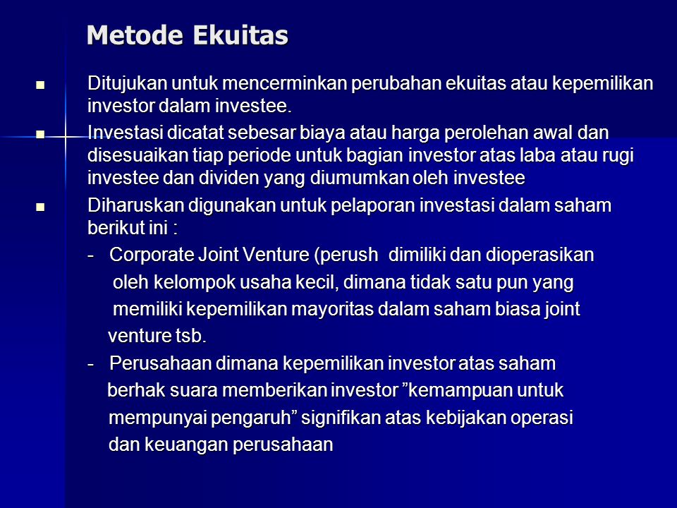 Metode Ekuitas Ditujukan untuk mencerminkan perubahan ekuitas atau kepemilikan investor dalam investee.