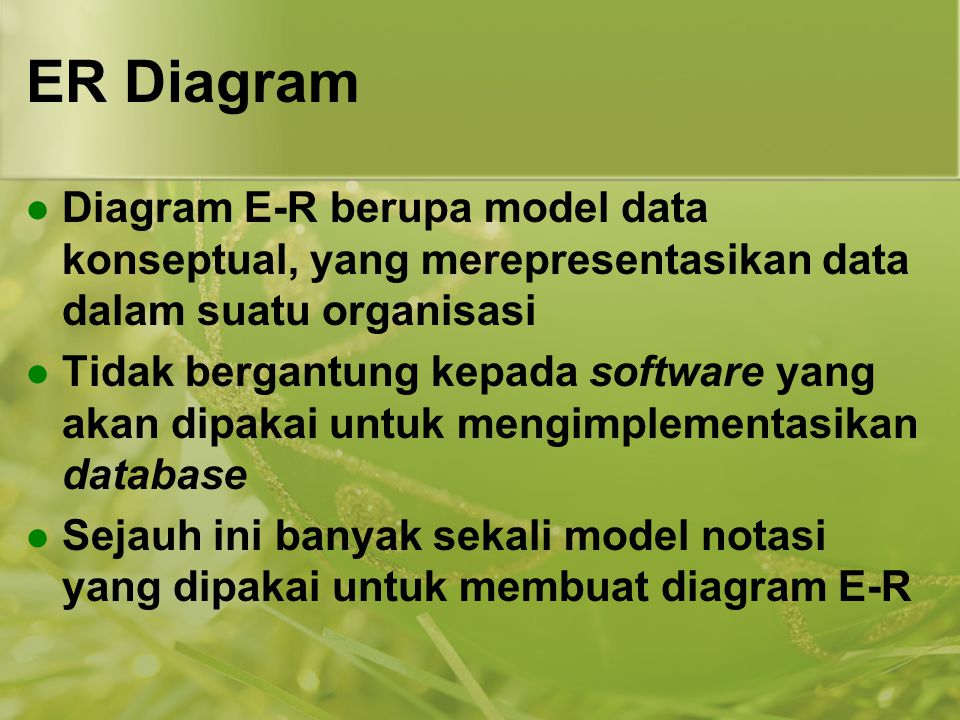 ER Diagram Diagram E-R berupa model data konseptual, yang merepresentasikan data dalam suatu organisasi.
