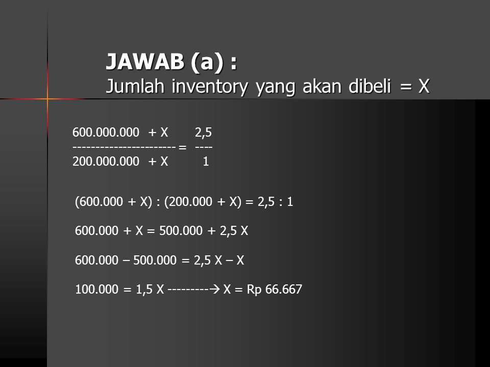 JAWAB (a) : Jumlah inventory yang akan dibeli = X