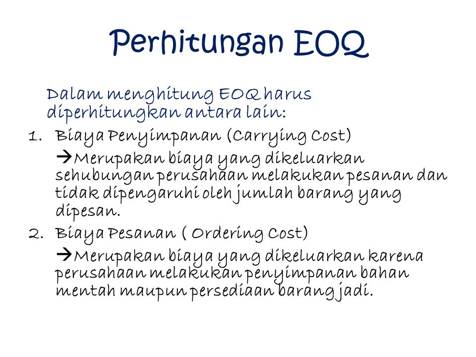 Perhitungan EOQ Dalam menghitung EOQ harus diperhitungkan antara lain: