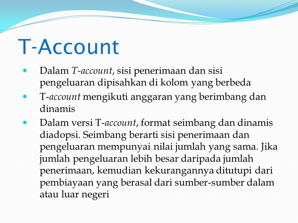 T-Account Dalam T-account, sisi penerimaan dan sisi pengeluaran dipisahkan di kolom yang berbeda.