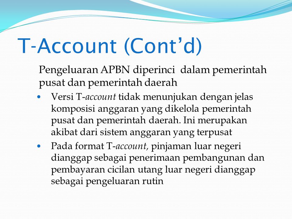 T-Account (Cont’d) Pengeluaran APBN diperinci dalam pemerintah pusat dan pemerintah daerah.