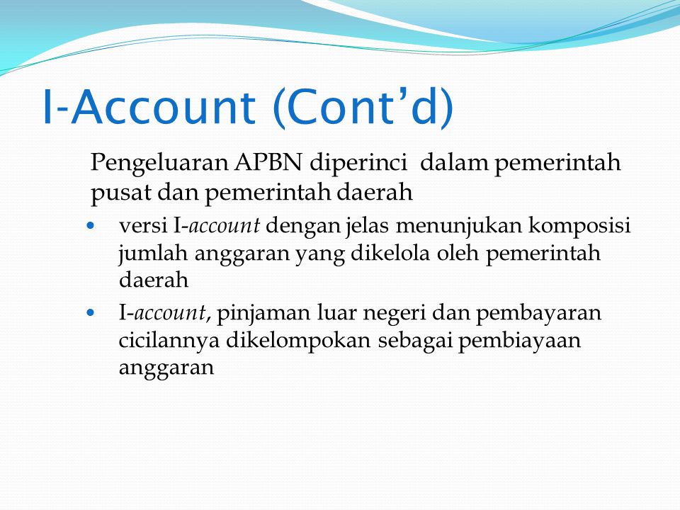 I-Account (Cont’d) Pengeluaran APBN diperinci dalam pemerintah pusat dan pemerintah daerah.