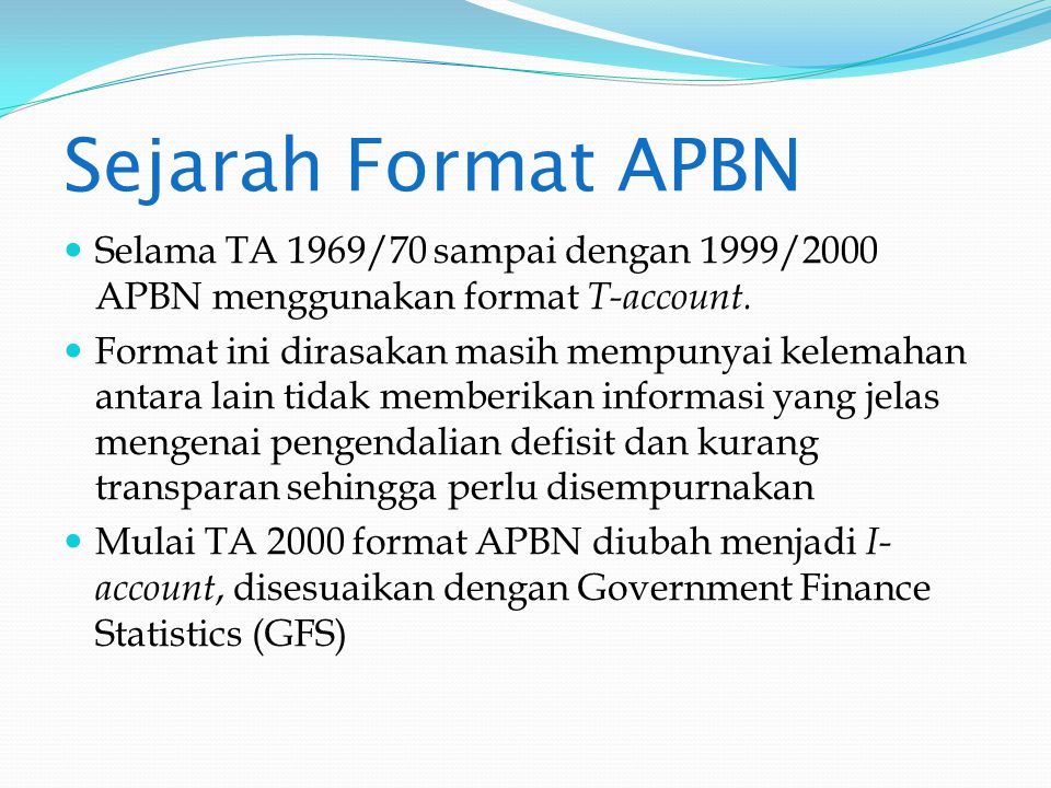 Sejarah Format APBN Selama TA 1969/70 sampai dengan 1999/2000 APBN menggunakan format T-account.