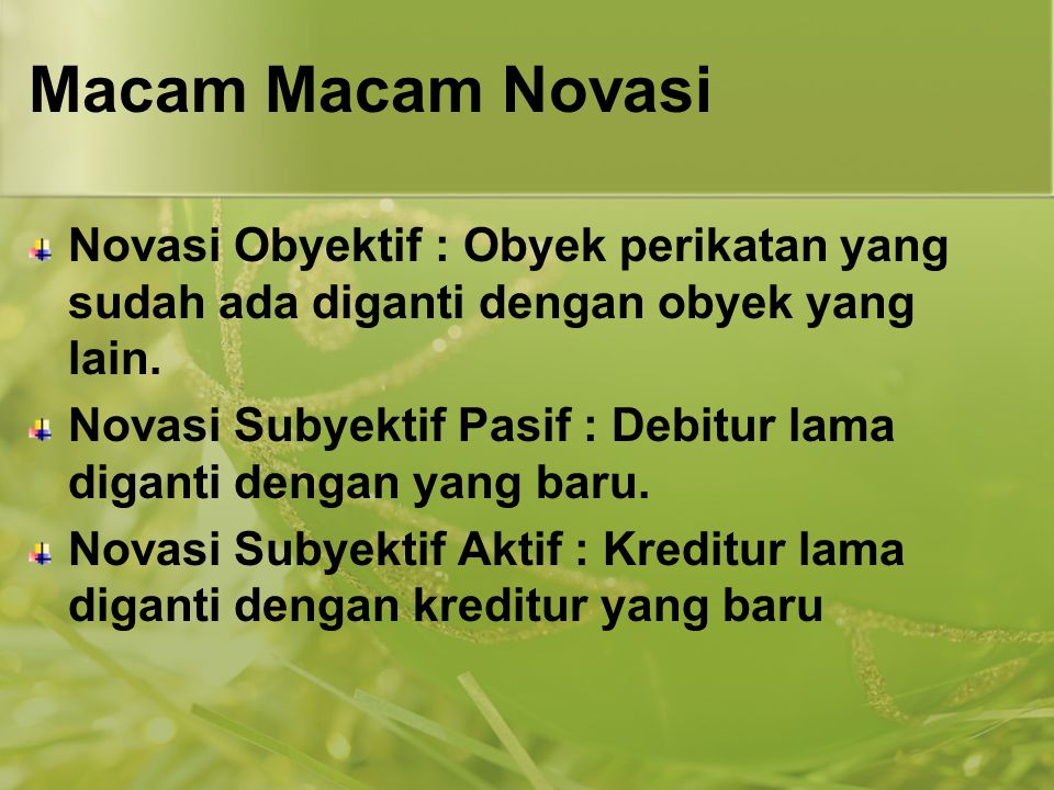 Macam Macam Novasi Novasi Obyektif : Obyek perikatan yang sudah ada diganti dengan obyek yang lain.