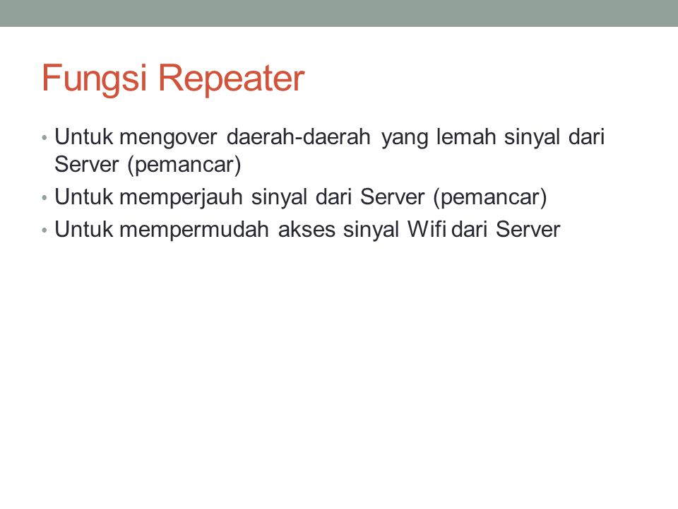 Fungsi Repeater Untuk mengover daerah-daerah yang lemah sinyal dari Server (pemancar) Untuk memperjauh sinyal dari Server (pemancar)