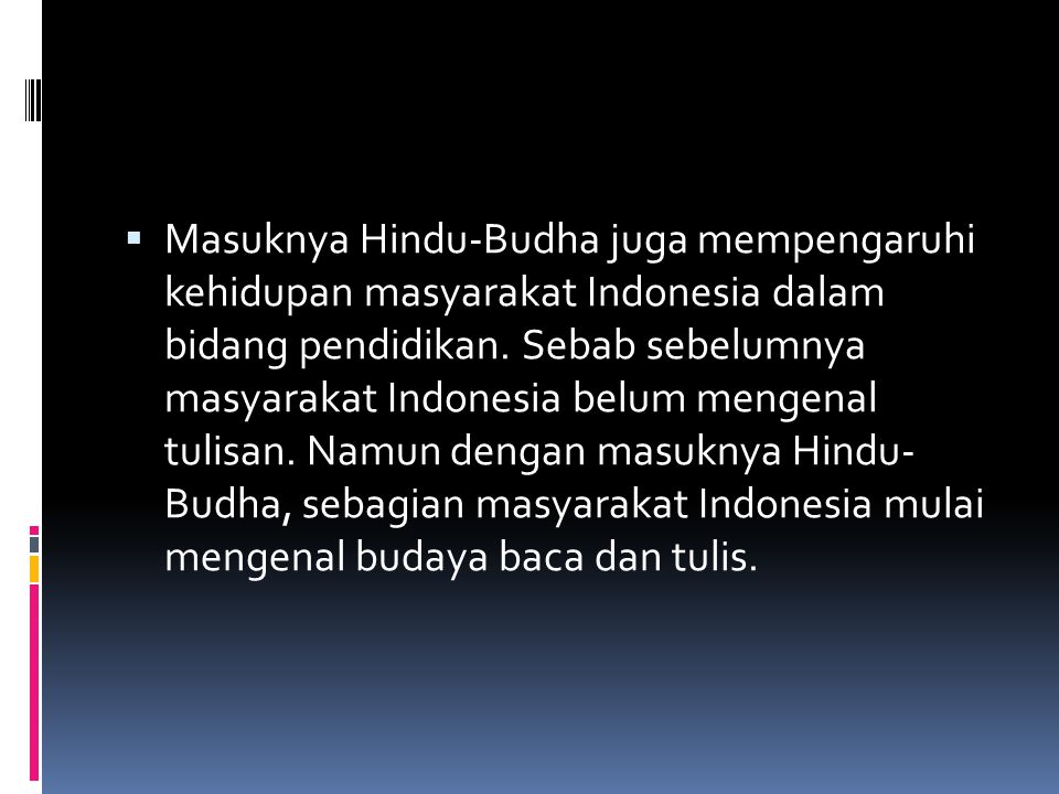 Masuknya Hindu-Budha juga mempengaruhi kehidupan masyarakat Indonesia dalam bidang pendidikan.