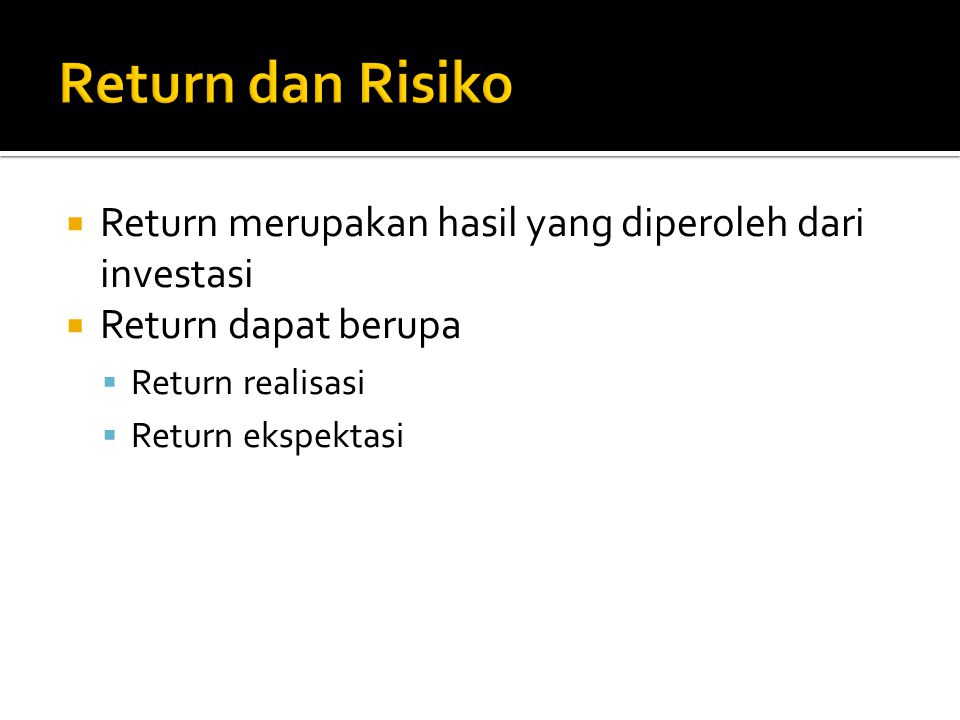 Return dan Risiko Return merupakan hasil yang diperoleh dari investasi