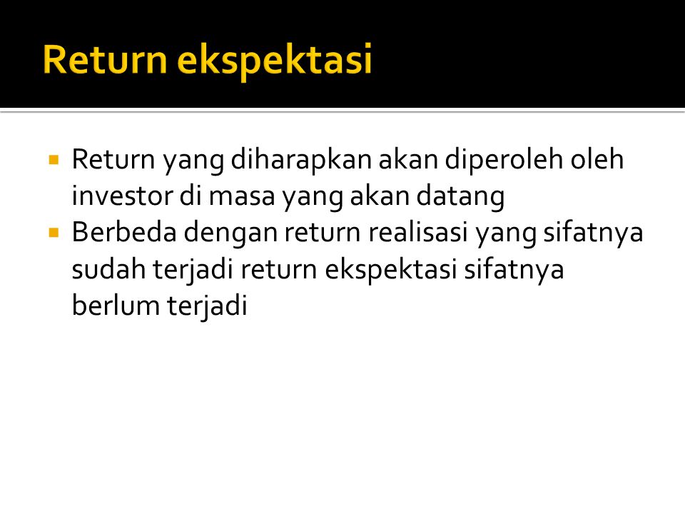 Return ekspektasi Return yang diharapkan akan diperoleh oleh investor di masa yang akan datang.