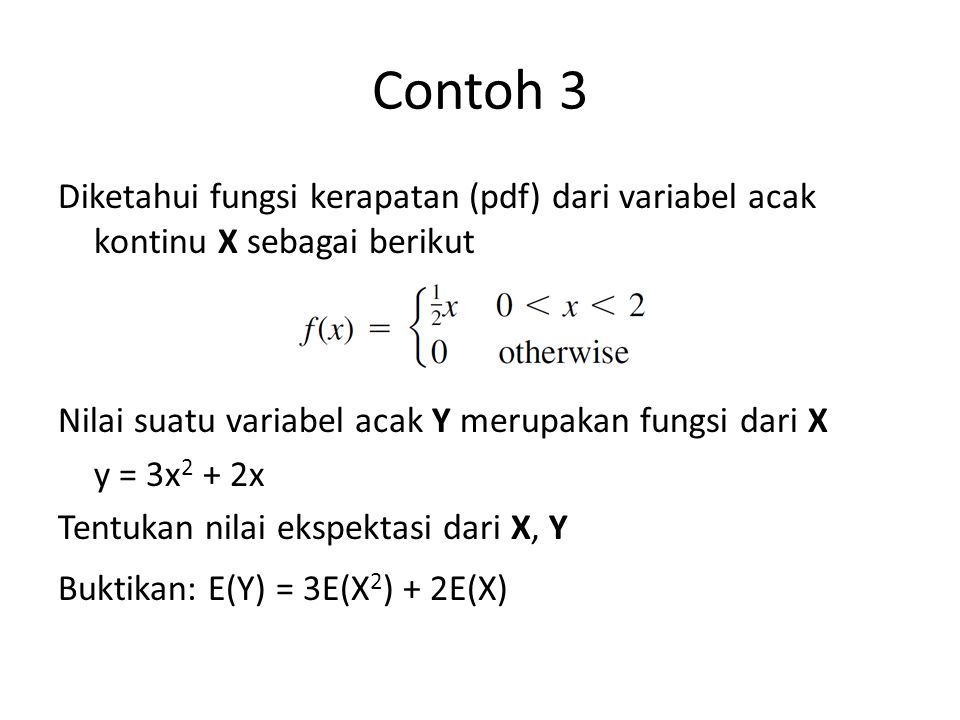 Contoh 3 Diketahui fungsi kerapatan (pdf) dari variabel acak kontinu X sebagai berikut. Nilai suatu variabel acak Y merupakan fungsi dari X.