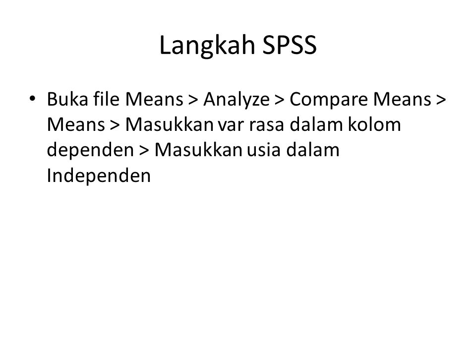 Langkah SPSS Buka file Means > Analyze > Compare Means > Means > Masukkan var rasa dalam kolom dependen > Masukkan usia dalam Independen.