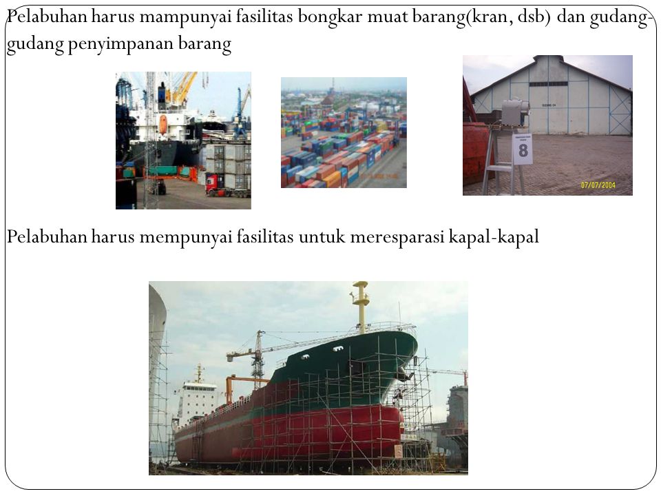 Pelabuhan harus mampunyai fasilitas bongkar muat barang(kran, dsb) dan gudang-gudang penyimpanan barang