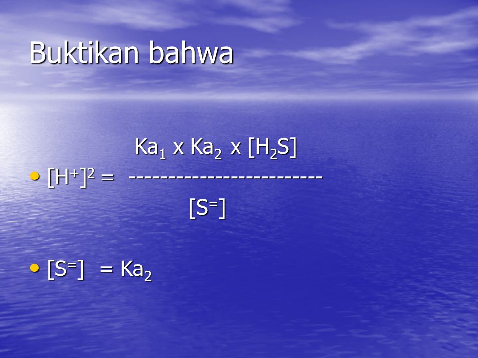 Buktikan bahwa Ka1 x Ka2 x [H2S] [H+]2 =