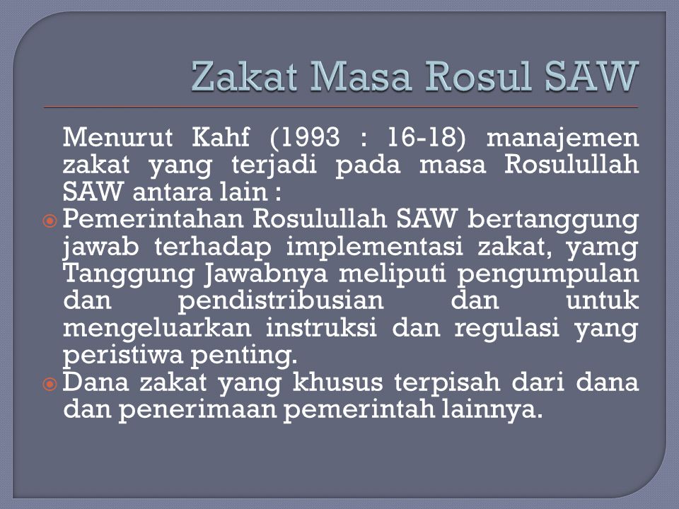 Zakat Masa Rosul SAW Menurut Kahf (1993 : 16-18) manajemen zakat yang terjadi pada masa Rosulullah SAW antara lain :