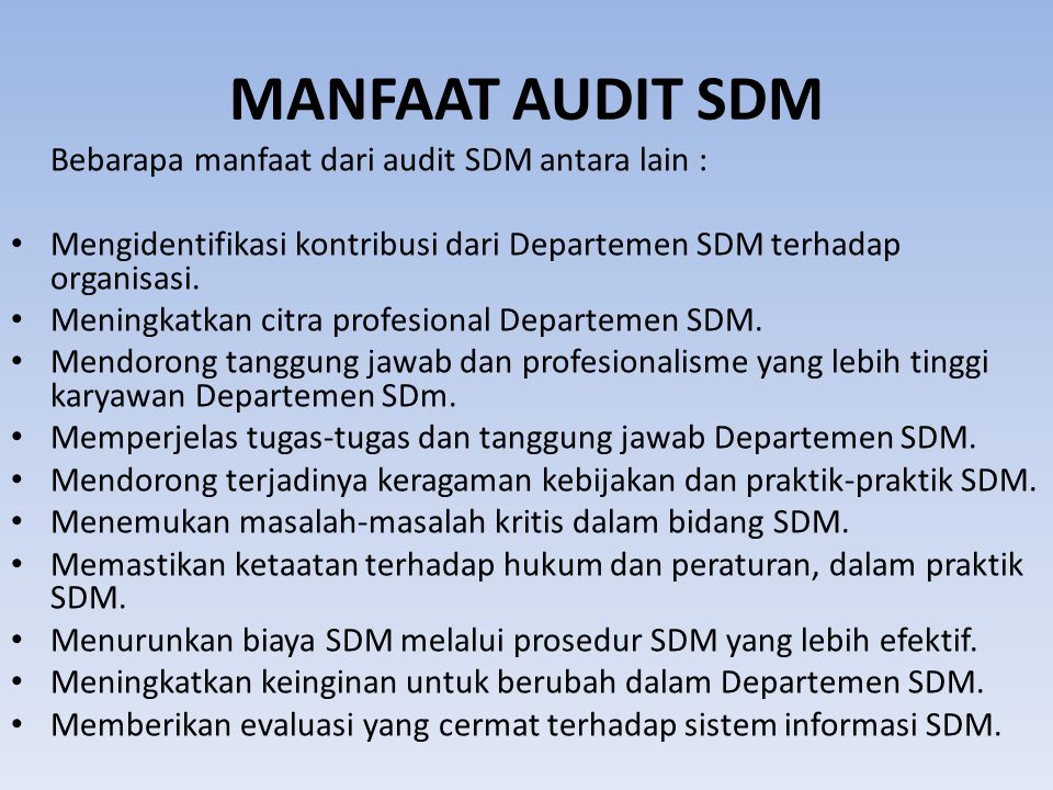 MANFAAT AUDIT SDM Bebarapa manfaat dari audit SDM antara lain : Mengidentifikasi kontribusi dari Departemen SDM terhadap organisasi.