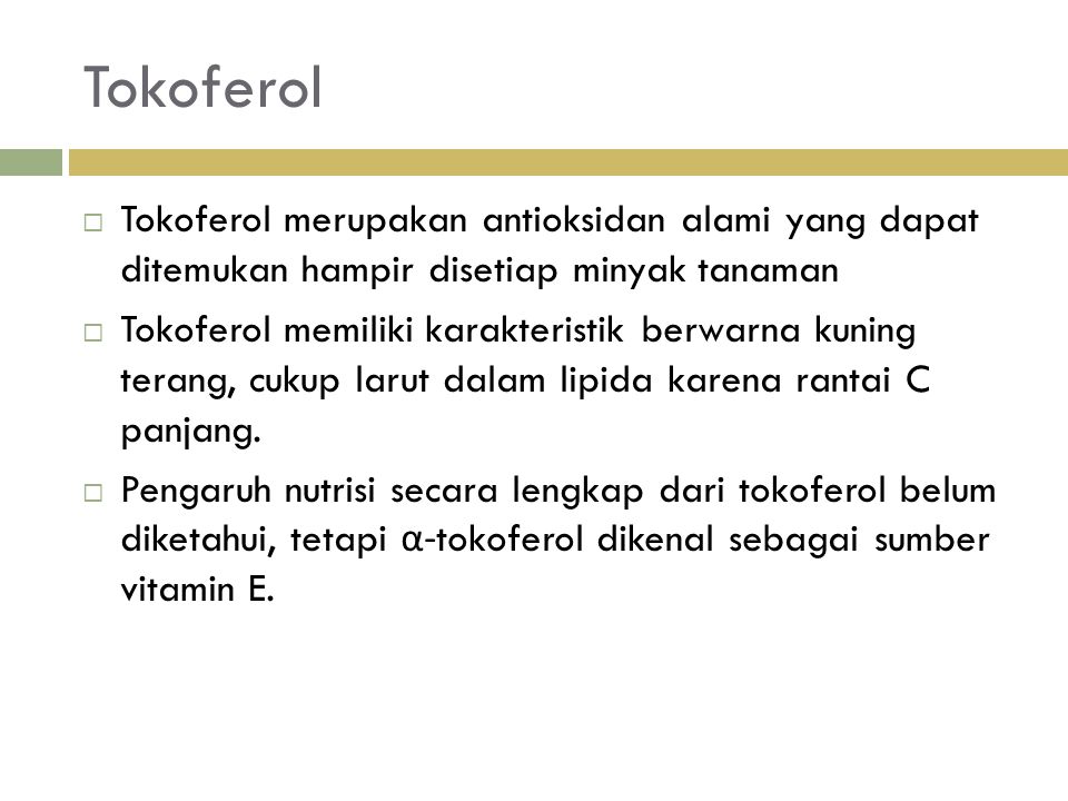 Tokoferol Tokoferol merupakan antioksidan alami yang dapat ditemukan hampir disetiap minyak tanaman.