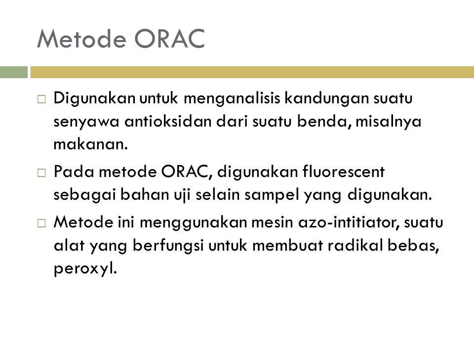 Metode ORAC Digunakan untuk menganalisis kandungan suatu senyawa antioksidan dari suatu benda, misalnya makanan.