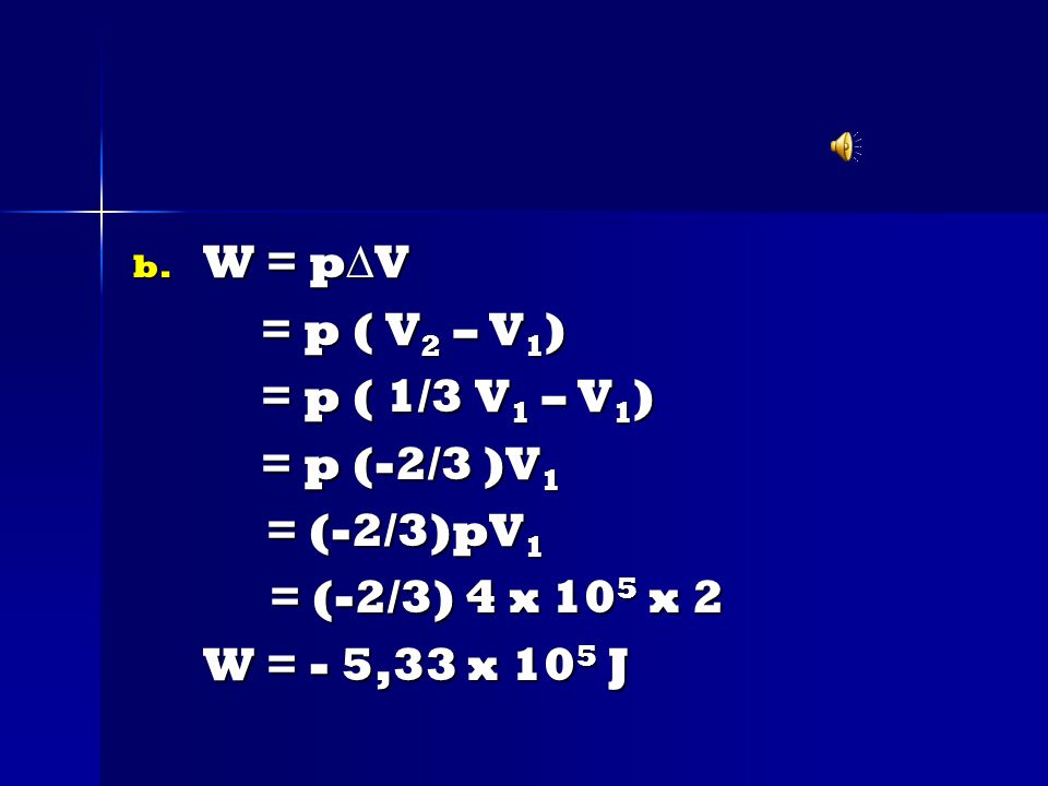 W = pV = p ( V2 – V1) = p ( 1/3 V1 – V1) = p (-2/3 )V1.