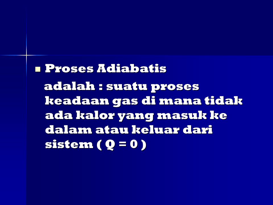 Proses Adiabatis adalah : suatu proses keadaan gas di mana tidak ada kalor yang masuk ke dalam atau keluar dari sistem ( Q = 0 )